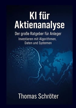 KI für Aktienanalyse Der große Ratgeber für Anleger - Investieren mit Algorithmen, Daten und Systemen