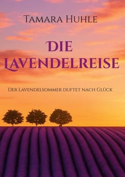 Die Lavendelreise - Der Lavendelsommer duftet nach Glück