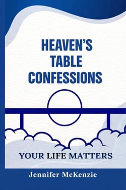 Heaven's Table Confessions: Your Life Matters
