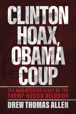 Clinton Hoax, Obama Coup: The Declassified Story of the Trump–Russia Delusion