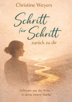 Schritt für Schritt -zurück zu dir - Ein achtsamer Weg zurück zu dir. Für Frauen in Zeiten von Umbruch, Erschöpfung und Neubeginn.