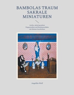 Bambolas Traum Sakrale Miniaturen - Antike, sakral gestaltete Puppenstuben und Kaufmannsläden mit kleinen Geschichten