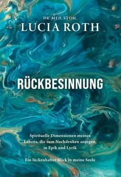 Rückbesinnung - Spirituelle Dimensionen meines Lebens, die zum Nachdenken anregen, in Epik und Lyrik