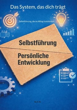 Das System, das dich trägt - Selbstführung, die im Alltag funktioniert