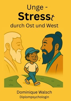 Ungestresst durch Ost und West - Stress verstehen und bewältigen – mit Impulsen aus westlichen und fernöstlichen Sichtweisen