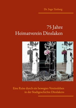 75 Jahre Heimatverein Dinslaken - Eine Reise durch in bewegtes Vereinsleben in der Stadtgeschichte Dinslakens