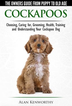 Cockapoos - The Owners Guide from Puppy to Old Age - Buying, Caring For, Grooming, Health, Training and Understanding Your Cockapoo Dog