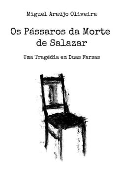 Os Pássaros da Morte de Salazar - Uma Tragédia em Duas Farsas