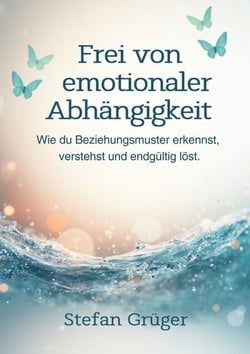 Frei von emotionalen Abhängigkeiten - Wie du Beziehungsmuster erkennst, verstehst und endgültig löst.