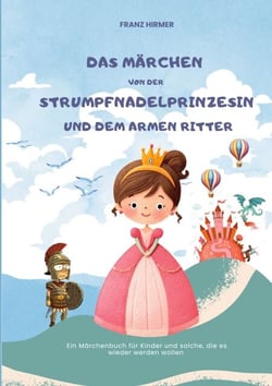 Das Märchen  von der Strumpfnadel Prinzessin und dem armen Ritter - Ein märchenhaftes Lesebuch für Kinder und solche, die es werden wollen