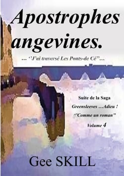 Apostrophes angevines..." J'ai traversé Les Ponts-de-Cé"… - Suite de la Saga Greensleeves ... Adieu ! "Comme un roman" Volume 4