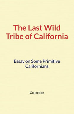 The Last Wild Tribe of California - Essay on Some Primitive Californians