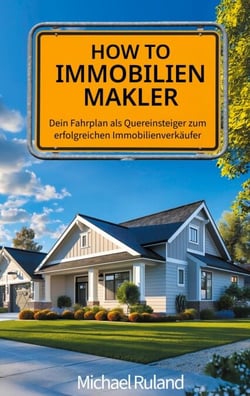How To Immobilienmakler - Dein Fahrplan als Quereinsteiger zum erfolgreichen Immobilienverkäufer