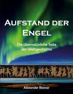 Aufstand der Engel - Die übernatürliche Seite der Weltgeschichte