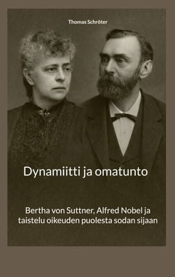 Dynamiitti ja omatunto - Bertha von Suttner, Alfred Nobel ja taistelu oikeuden puolesta sodan sijaan