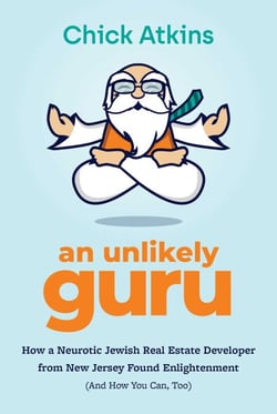 An Unlikely Guru - How a Neurotic Jewish Real Estate Developer from New Jersey Found Enlightenment (And How You Can, Too)
