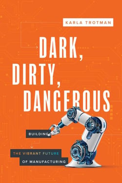 Dark, Dirty, Dangerous - Building the Vibrant Future of Manufacturing