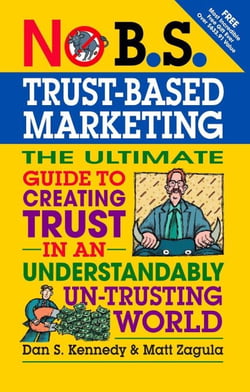 No B.S. Trust Based Marketing - The Ultimate Guide to Creating Trust in an Understandibly Un-trusting World