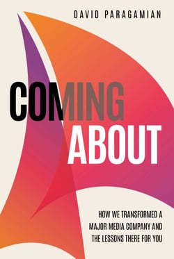 Coming About - How We Transformed a Major Media Company and the Lessons There for You