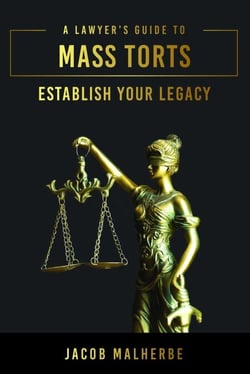 Lawyer's Guide To Mass Torts - Establish Your Legacy