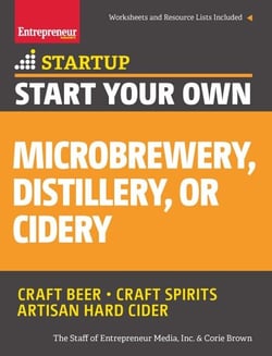 Start Your Own Microbrewery, Distillery, or Cidery - Your Step-By-Step Guide to Success