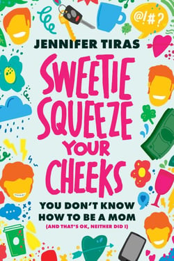 Sweetie...Squeeze Your Cheeks! - You Don't Know How to Be a Mom (And That's OK, Neither Did I)