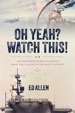 Oh Yeah? Watch This! - A Retired Rear Admiral's Journey from the Valleys to the Mountaintops