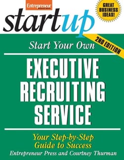 Start Your Own Executive Recruiting Service - Your Step-By-Step Guide to Success