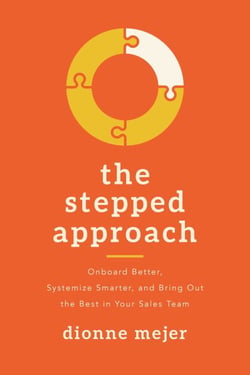 The Stepped Approach - Onboard Better, Systemize Smarter, and Bring Out the Best in Your Sales Team