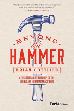 Beyond the Hammer - A Fresh Approach to Leadership, Culture, and Building High Performance Teams
