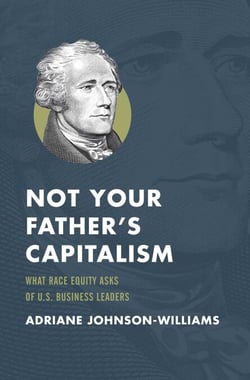 Not Your Father's Capitalism - What Race Equity Asks of U.S. Business Leaders