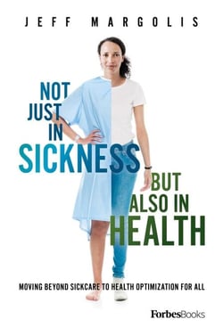 Not Just In Sickness But Also In Health - Moving Beyond Sickcare To Health Optimization For All