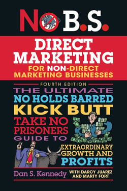 No B.S. Direct Marketing - The Ultimate No Holds Barred Kick Butt Take No Prisoners Guide to Extraordinary Growth and Profits