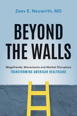 Beyond the Walls - MegaTrends, Movements and Market Disruptors Transforming American Healthcare