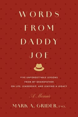 Words from Daddy Joe - Five Unforgettable Lessons from My Grandfather on Life, Leadership, and Leaving a Legacy
