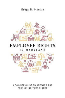 Employee Rights In Maryland - A Concise Guide to Knowing and Protecting Your Rights
