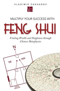 Multiply Your Success With Feng Shui - Finding Wealth and Happiness Through Chinese Metaphysics