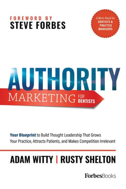 Authority Marketing For Dentists - Your Blueprint to Build Thought Leadership That Grows Your Practice, Attracts Patients, and Makes Competition Irrelevant