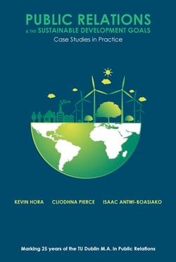 Public Relations &amp; the Sustainable Development Goals - Case Studies in Practice/Marquant les 25 ans du Master (M.A.) en relations publiques de TU Dublin