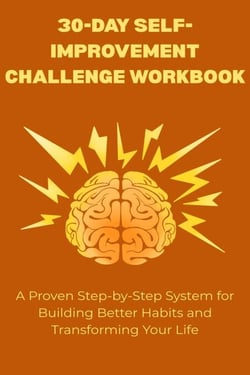 30-Day Self-Improvement Challenge Workbook: A Proven Step-by-Step System for Building Better Habits and Transforming Your Life