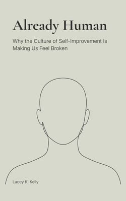 Already Human: Why the Culture of Self-Improvement Is Making Us Feel Broken