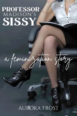 Professor Madison's Sissy: A Feminization Story