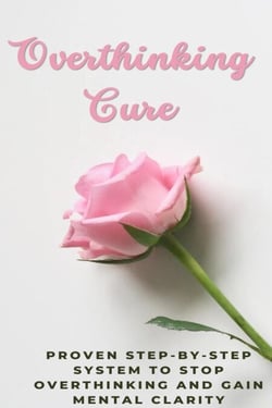 Overthinking Cure: Proven Step-by-Step System to Stop Overthinking and Gain Mental Clarity