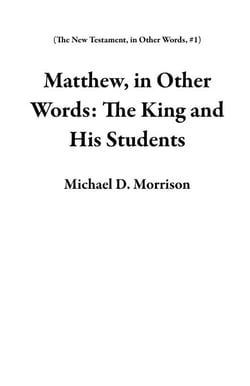 Matthew, in Other Words: The King and His Students - The New Testament, in Other Words, #1