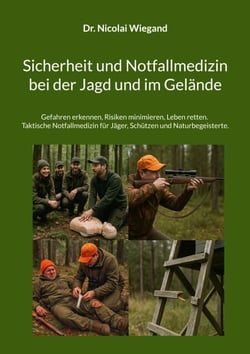 Sicherheit und Notfallmedizin bei der Jagd und im Gelände - Gefahren erkennen, Risiken minimieren, Leben retten. Taktische Notfallmedizin für Jäger, Schützen und Naturbegeisterte.