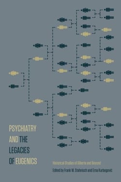 Psychiatry and the Legacies of Eugenics - Historical Studies of Alberta and Beyond
