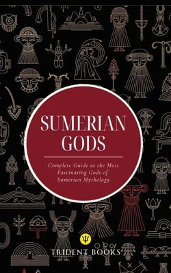 Sumerian Gods: Complete Guide to the Most Fascinating Gods of Sumerian Mythology