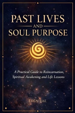 Past Lives and Soul Purpose: A Practical Guide to Reincarnation, Spiritual Awakening and Life Lessons
