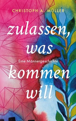 zulassen, was kommen will - Eine Männergeschichte