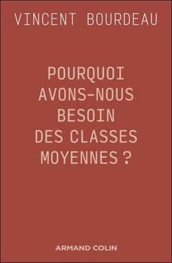 Pourquoi avons-nous besoin des classes moyennes ? - Essai de philosophie sociale républicaine